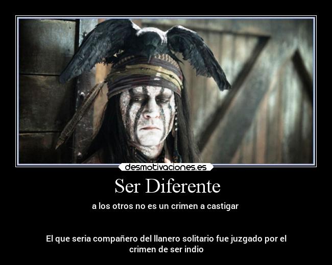 Ser Diferente - a los otros no es un crimen a castigar 


El que seria compañero del llanero solitario fue juzgado por el
crimen de ser indio