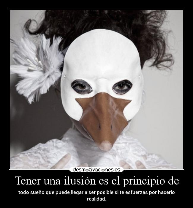 Tener una ilusión es el principio de -