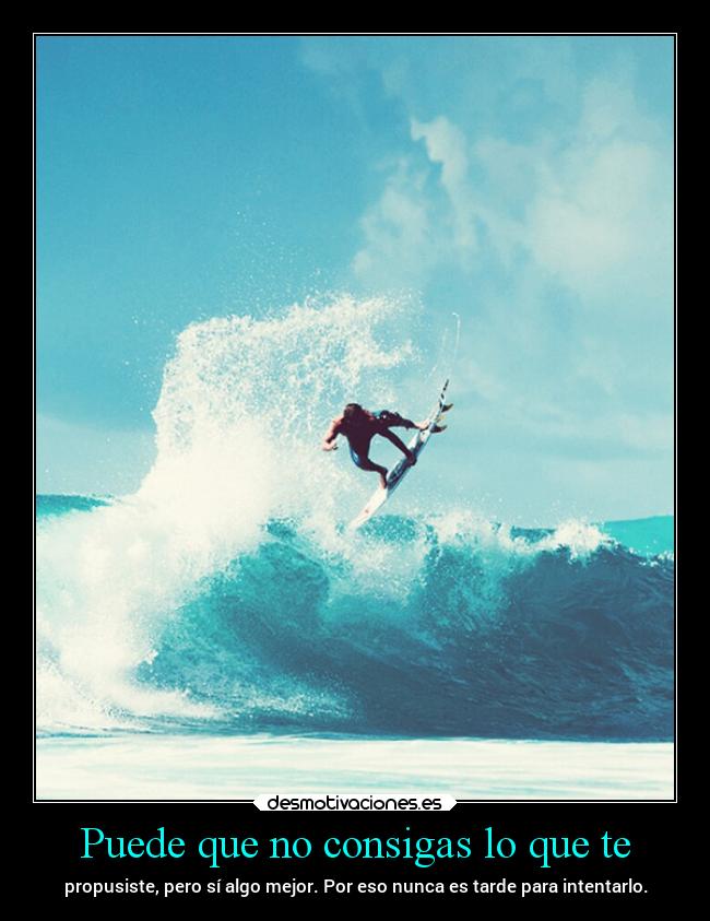 Puede que no consigas lo que te -