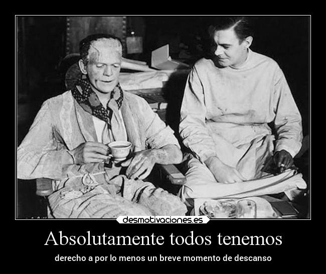 Absolutamente todos tenemos - derecho a por lo menos un breve momento de descanso