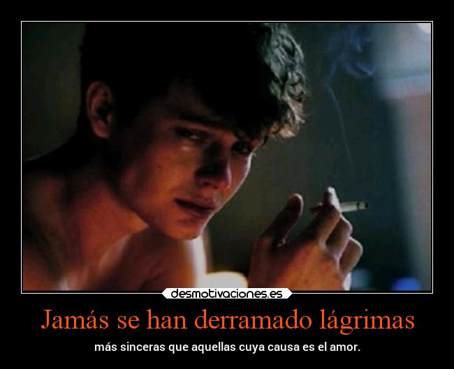 Jamás se han derramado lágrimas - más sinceras que aquellas cuya causa es el amor.