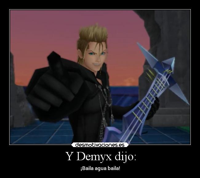Y Demyx dijo: - ¡Baila agua baila!