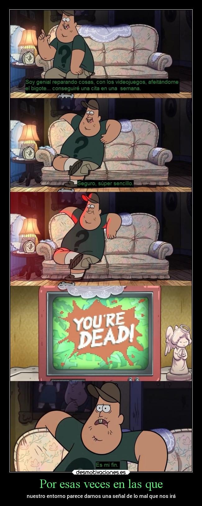 Por esas veces en las que - nuestro entorno parece darnos una señal de lo mal que nos irá