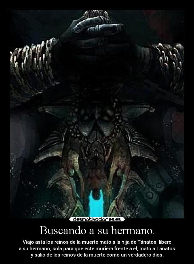 Buscando a su hermano. - Viajo asta los reinos de la muerte mato a la hija de Tánatos, libero
a su hermano, sola para que este muriera frente a el, mato a Tánatos
y salio de los reinos de la muerte como un verdadero dios.