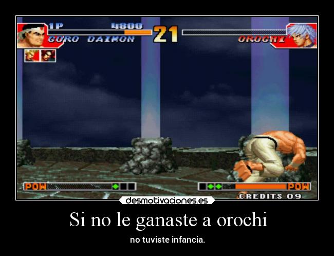 Si no le ganaste a orochi - no tuviste infancia.
