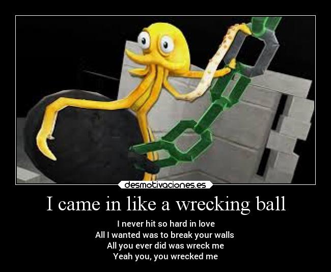 I came in like a wrecking ball - 