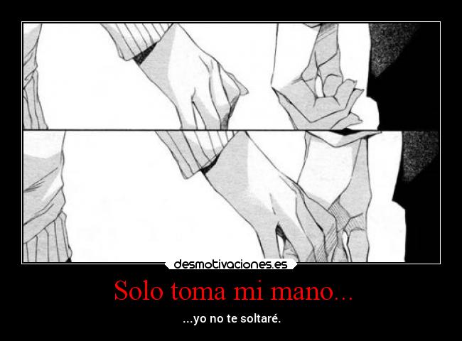 Solo toma mi mano... - ...yo no te soltaré.