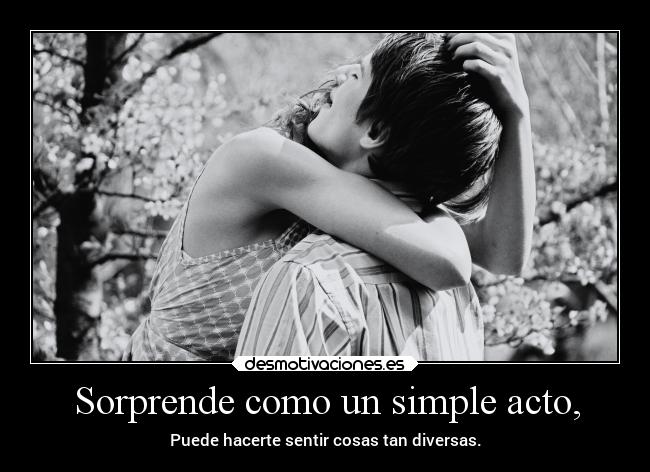 Sorprende como un simple acto, -