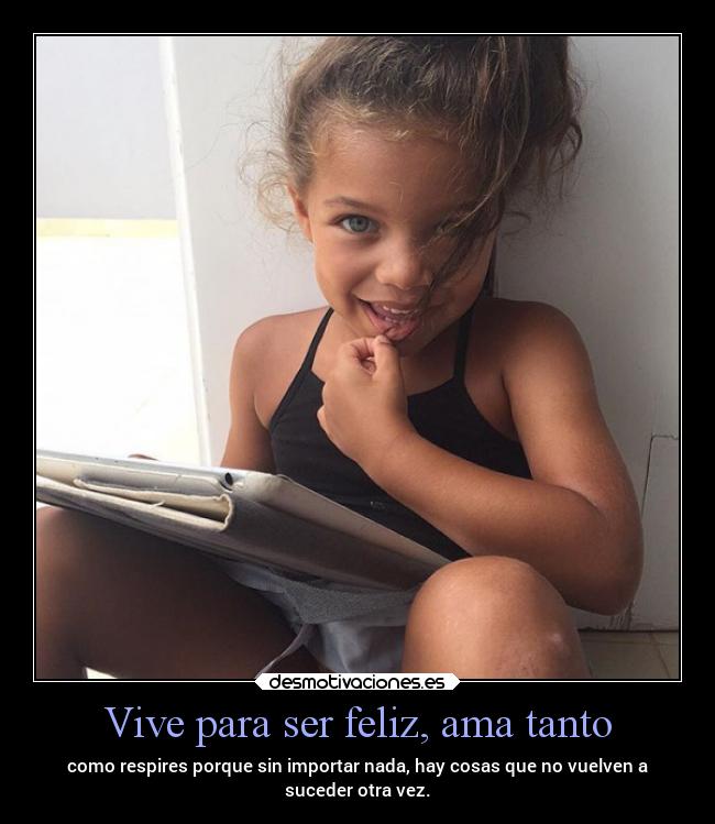 Vive para ser feliz, ama tanto - 