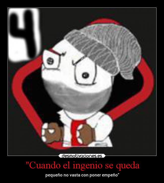 Cuando el ingenio se queda - pequeño no vasta con poner empeño