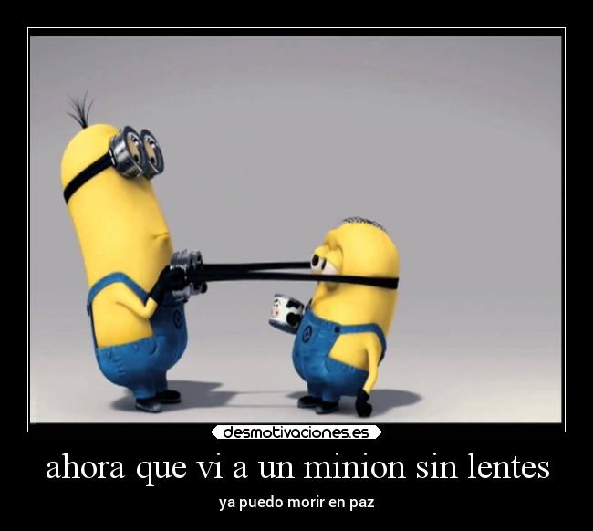 ahora que vi a un minion sin lentes - 