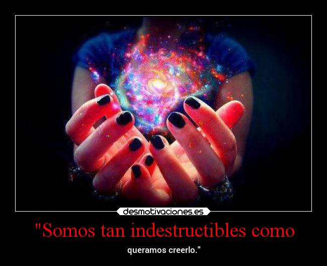 Somos tan indestructibles como - 