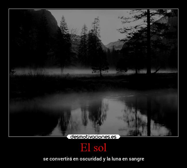 El sol - se convertirá en oscuridad y la luna en sangre