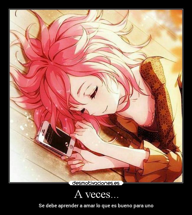 A veces... - Se debe aprender a amar lo que es bueno para uno