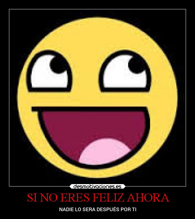 SI NO ERES FELIZ AHORA - NADIE LO SERA DESPUÉS POR TI