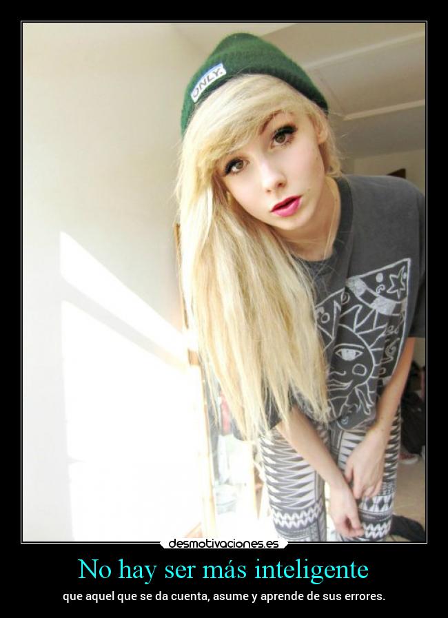 No hay ser más inteligente - que aquel que se da cuenta, asume y aprende de sus errores.