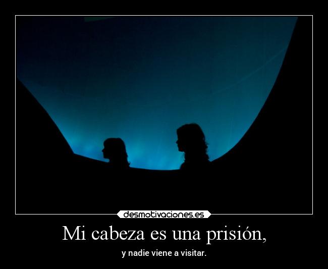 Mi cabeza es una prisión, -