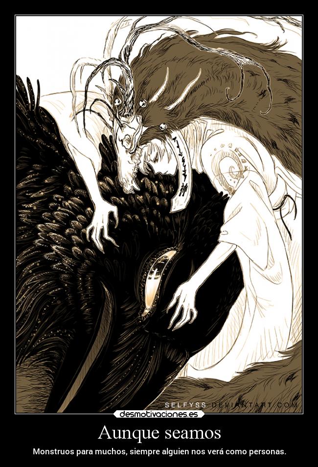 Aunque seamos - Monstruos para muchos, siempre alguien nos verá como personas.