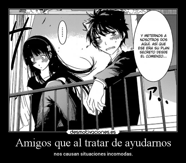 Amigos que al tratar de ayudarnos -
