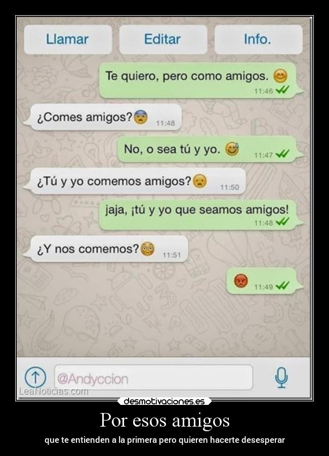 Por esos amigos - que te entienden a la primera pero quieren hacerte desesperar