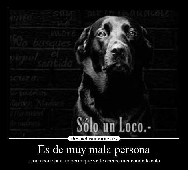 Es de muy mala persona -
