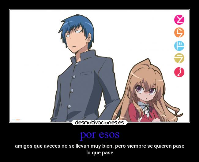 por esos - amigos que aveces no se llevan muy bien. pero siempre se quieren pase
lo que pase