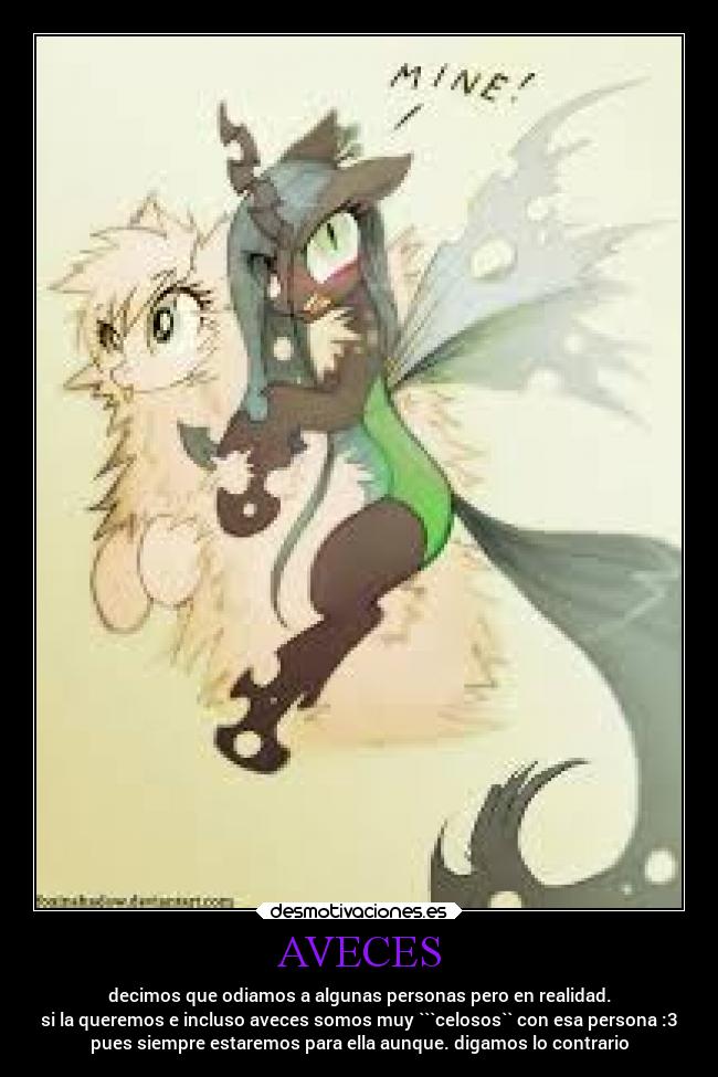 AVECES - decimos que odiamos a algunas personas pero en realidad.
si la queremos e incluso aveces somos muy ```celosos`` con esa persona :3
pues siempre estaremos para ella aunque. digamos lo contrario