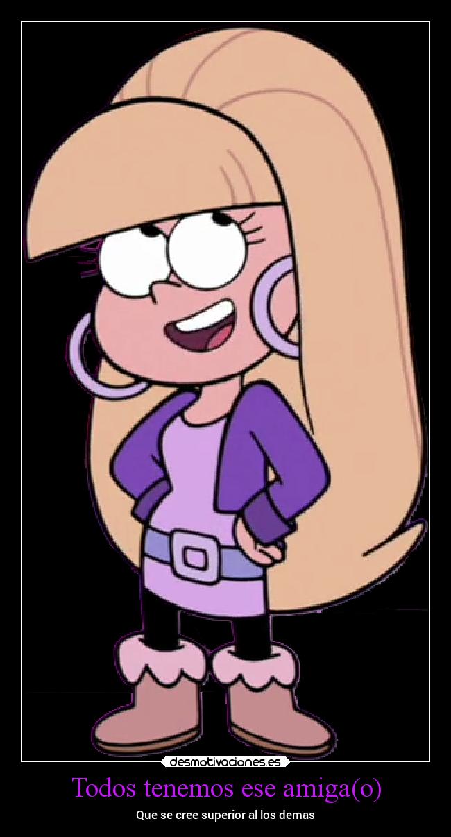 Todos tenemos ese amiga(o) - Que se cree superior al los demas