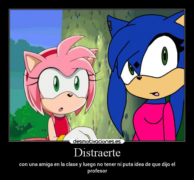 Distraerte - con una amiga en la clase y luego no tener ni puta idea de que dijo el
profesor