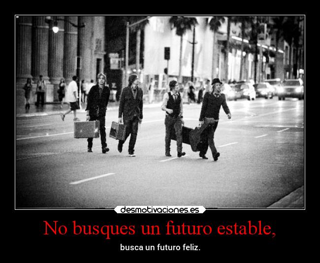 No busques un futuro estable, - 