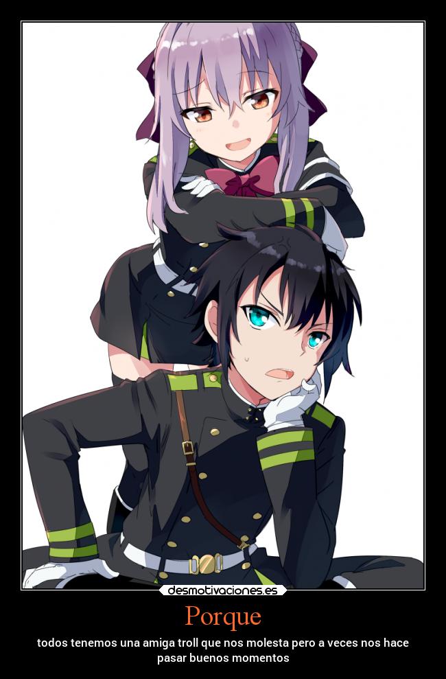 Porque - todos tenemos una amiga troll que nos molesta pero a veces nos hace
pasar buenos momentos