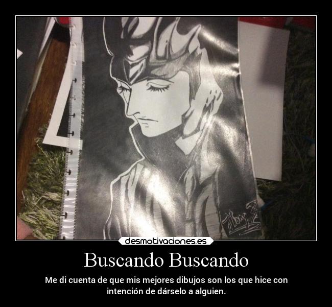 Buscando Buscando - Me di cuenta de que mis mejores dibujos son los que hice con
intención de dárselo a alguien.