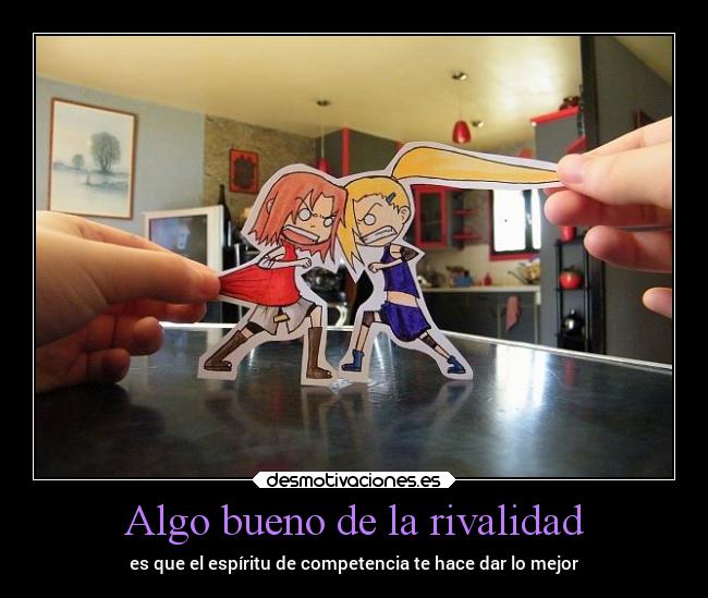 Algo bueno de la rivalidad - es que el espíritu de competencia te hace dar lo mejor