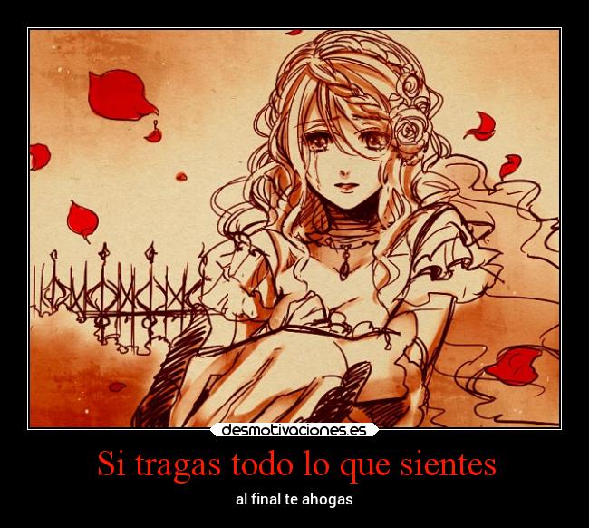 Si tragas todo lo que sientes -