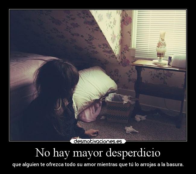 No hay mayor desperdicio - 