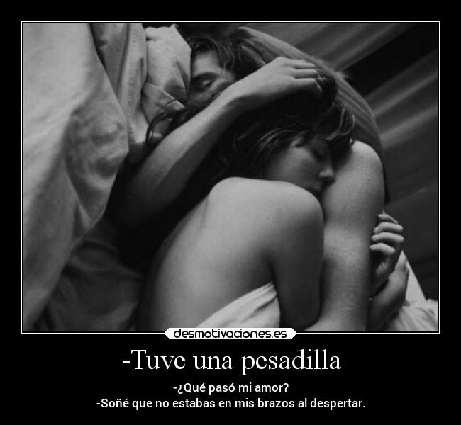 -Tuve una pesadilla -