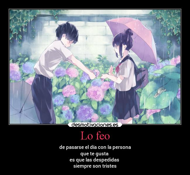 Lo feo - de pasarse el día con la persona
que te gusta
es que las despedidas
siempre son tristes