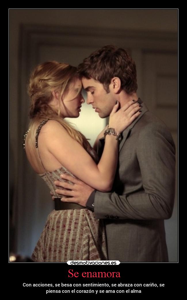 Se enamora - Con acciones, se besa con sentimiento, se abraza con cariño, se
piensa con el corazón y se ama con el alma