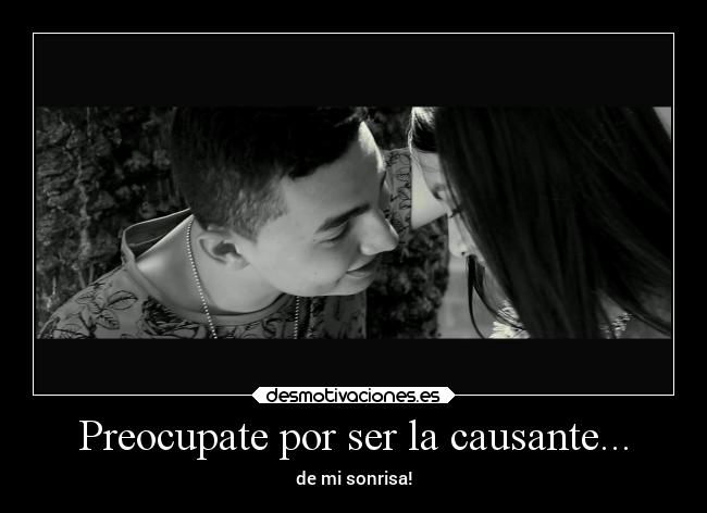 Preocupate por ser la causante... -