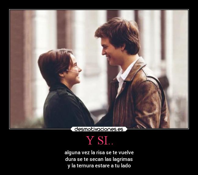 Y SI.. - alguna vez la risa se te vuelve
dura se te secan las lagrimas
y la ternura estare a tu lado