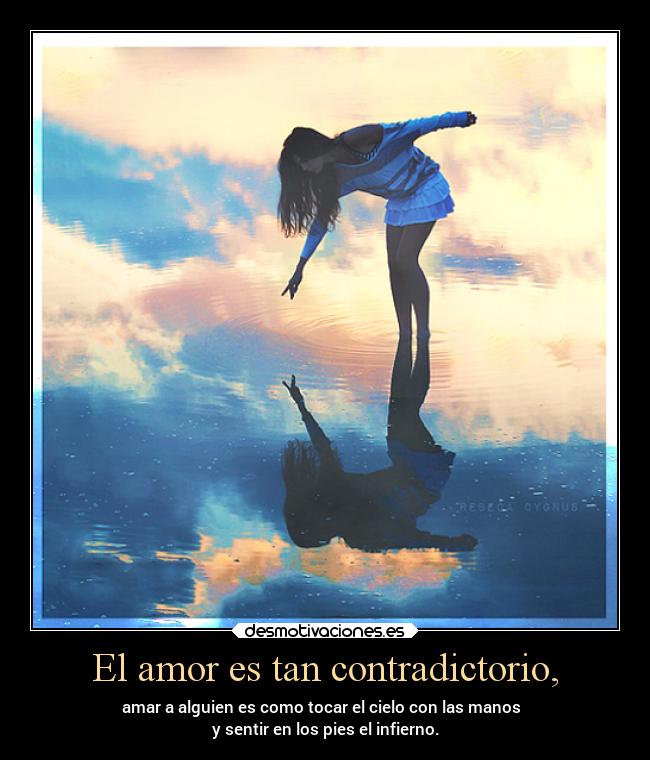 El amor es tan contradictorio, -
