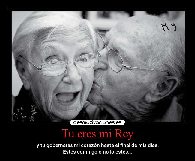 Tu eres mi Rey - y tu gobernaras mi corazón hasta el final de mis días.
Estés conmigo o no lo estés...