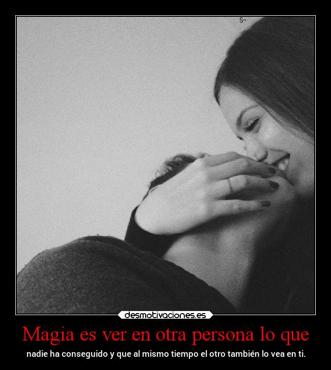Magia es ver en otra persona lo que -