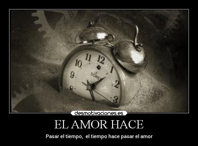 EL AMOR HACE - Pasar el tiempo,  el tiempo hace pasar el amor