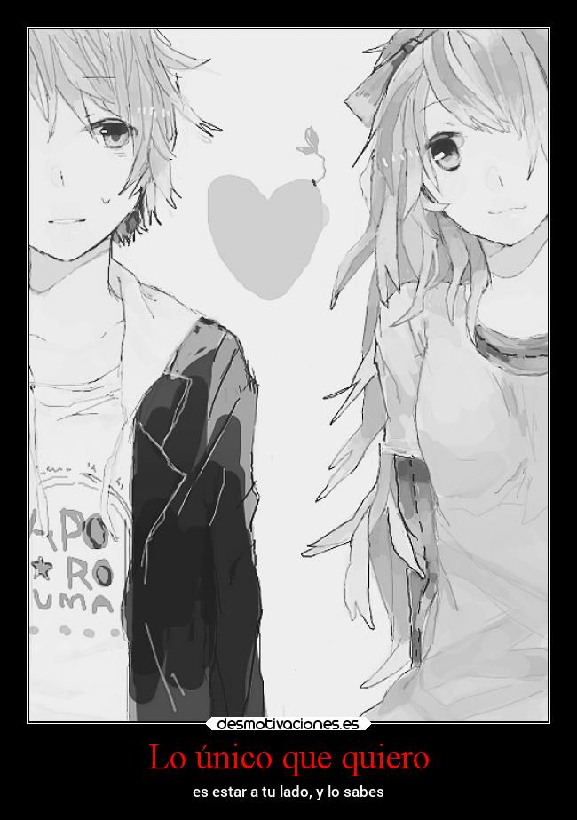 Lo único que quiero - es estar a tu lado, y lo sabes