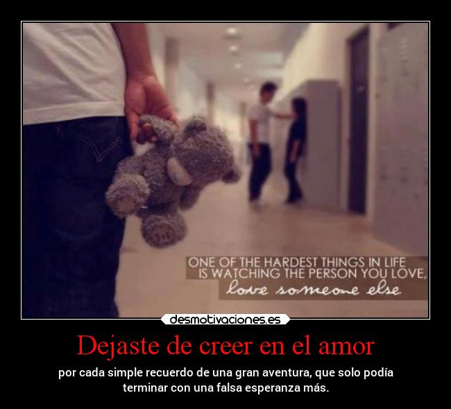 Dejaste de creer en el amor - por cada simple recuerdo de una gran aventura, que solo podía
terminar con una falsa esperanza más.
