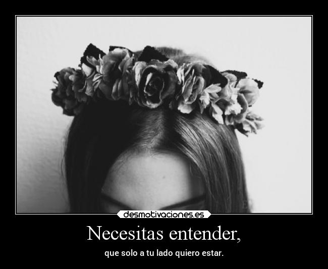 Necesitas entender, -