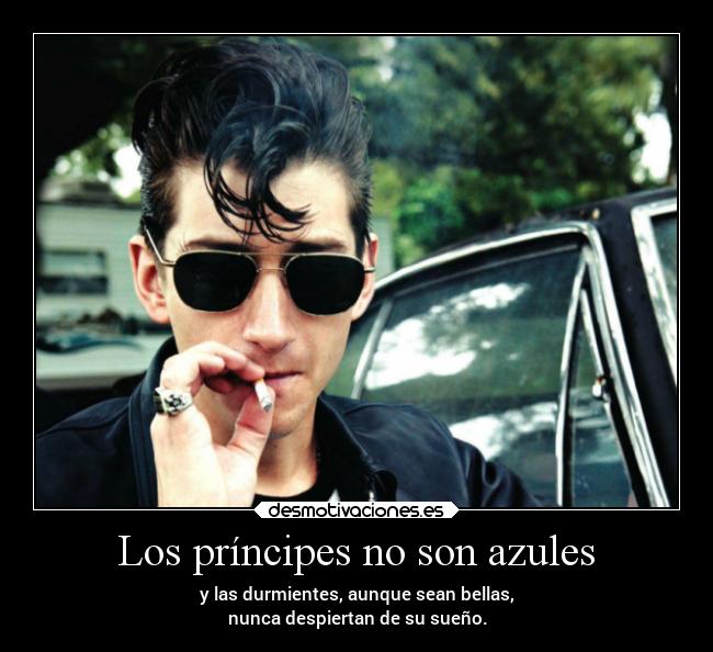 Los príncipes no son azules - y las durmientes, aunque sean bellas,
nunca despiertan de su sueño.