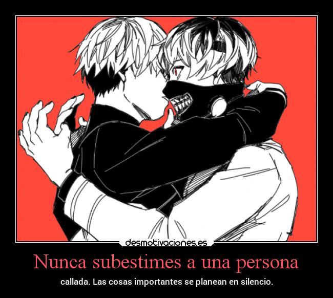 Nunca subestimes a una persona - callada. Las cosas importantes se planean en silencio.