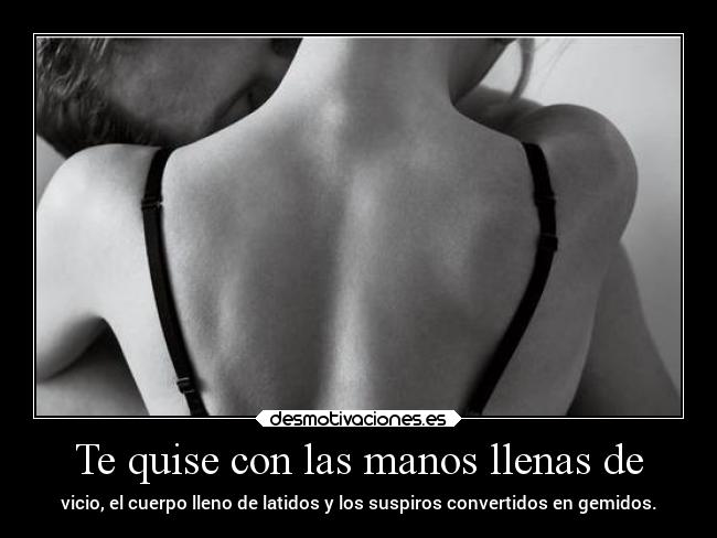 Te quise con las manos llenas de -